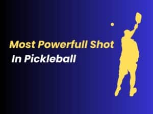 Most Powerfull Shot
 In Pickleball